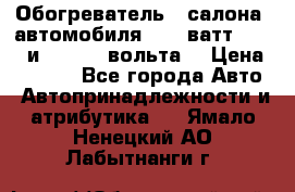 Обогреватель   салона  автомобиля  300 ватт,  12   и   24    вольта. › Цена ­ 1 650 - Все города Авто » Автопринадлежности и атрибутика   . Ямало-Ненецкий АО,Лабытнанги г.